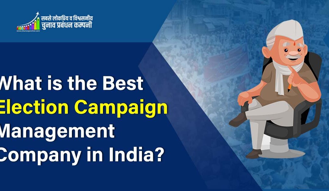 What is the Best Election Campaign Management Company in India?