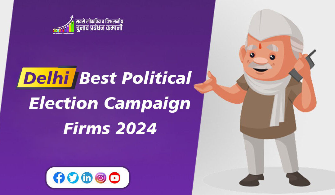 Delhi Best Political Election Campaign Firms 2024